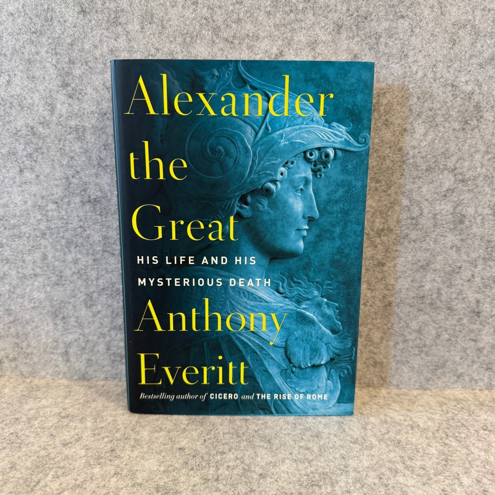 Alexander the Great: His Life and His Mysterious Death by Anthony Everitt